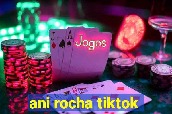 ani rocha tiktok